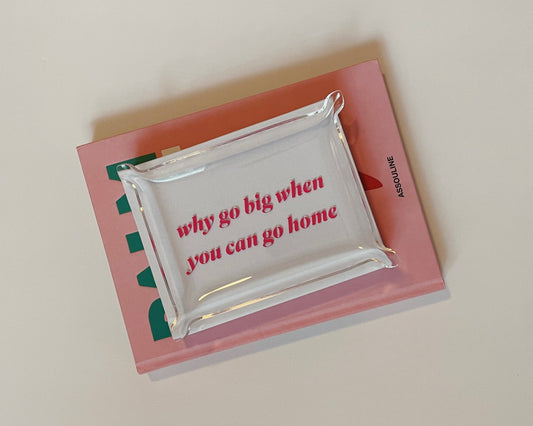 Why Go Big Acrylic Tray